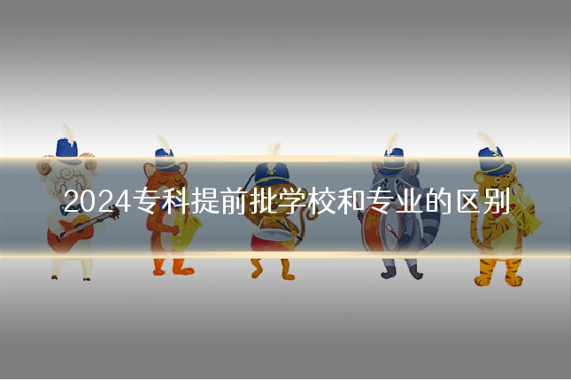 2024专科提前批学校和专业的区别