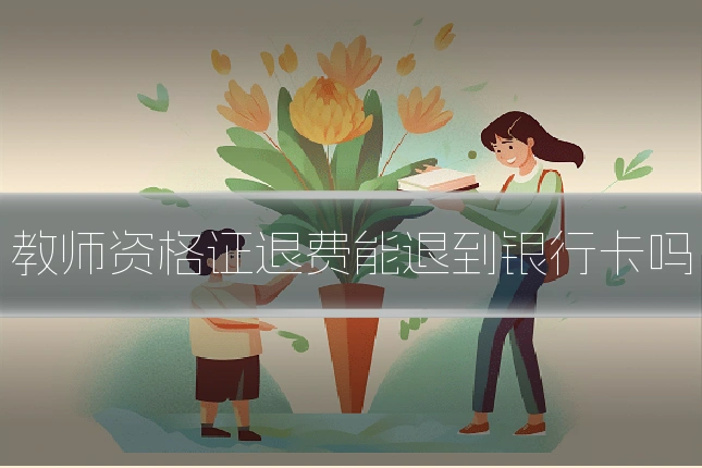 教师资格证退费能退到银行卡吗