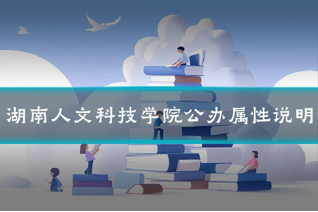 湖南人文科技学院公办属性说明