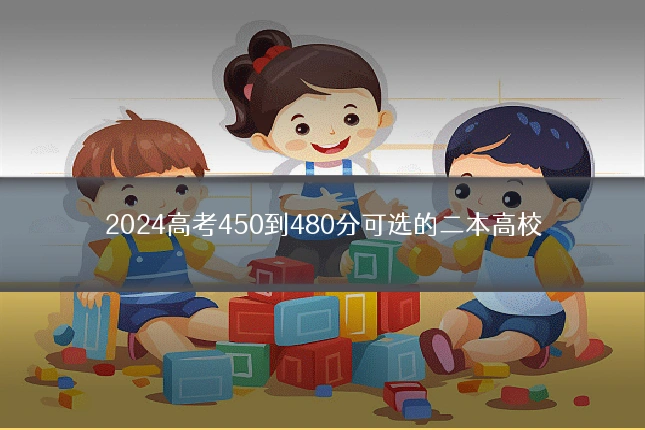 2024高考450到480分可选的二本高校