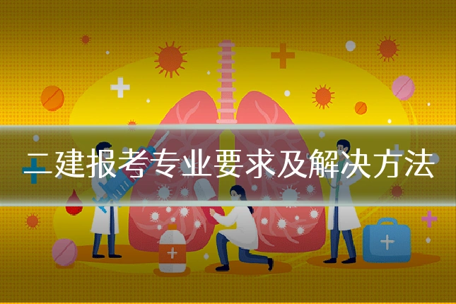 二建报考专业要求及解决方法