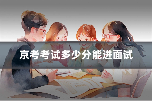 京考考试多少分能进面试
