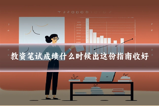 教资笔试成绩什么时候出这份指南收好