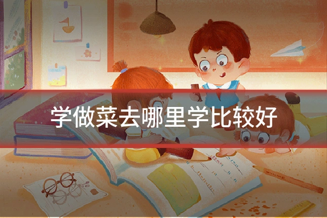 学做菜去哪里学比较好