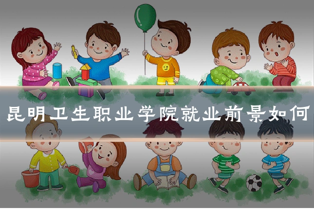 昆明卫生职业学院就业前景如何