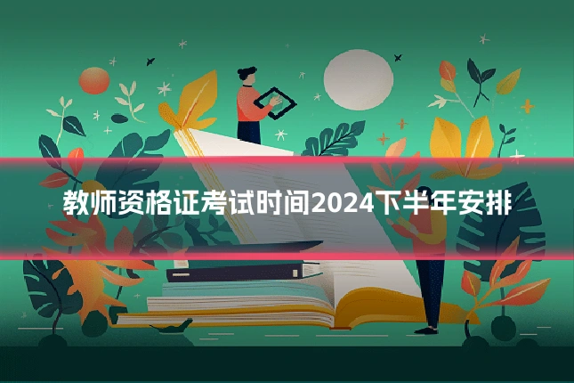 教师资格证考试时间2024下半年安排