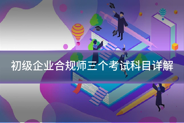 初级企业合规师三个考试科目详解