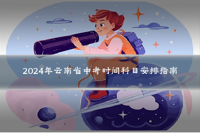 2024年云南省中考时间科目安排指南