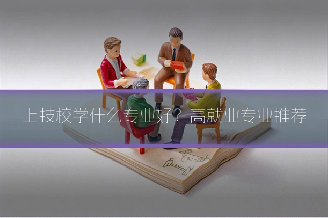 上技校学什么专业好？高就业专业推荐