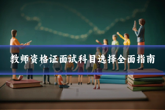 教师资格证面试科目选择全面指南