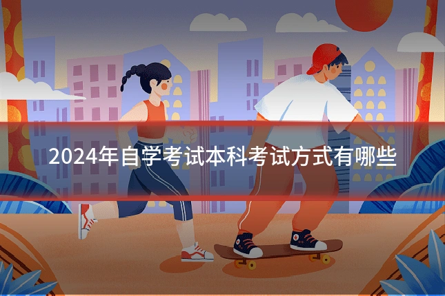 2024年自学考试本科考试方式有哪些
