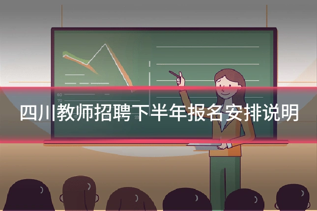 四川教师招聘下半年报名安排说明