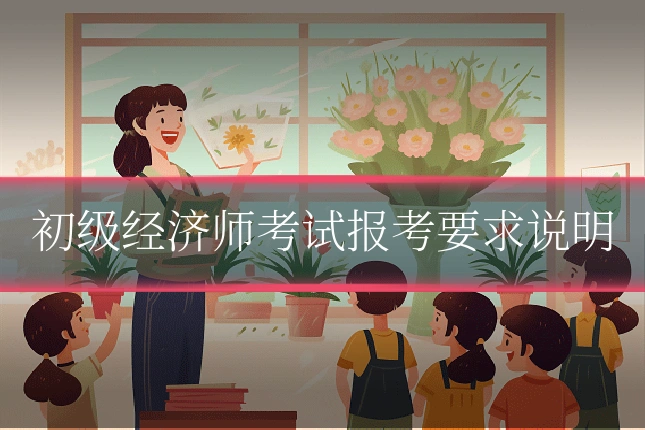 初级经济师考试报考要求说明