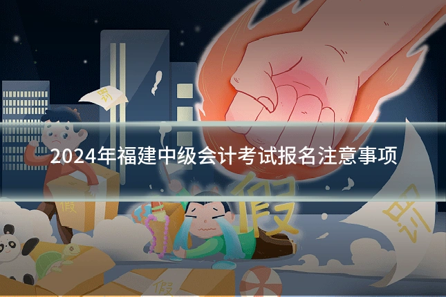 2024年福建中级会计考试报名注意事项