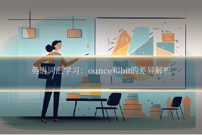 英语词汇学习：ounce和bit的差异解析
