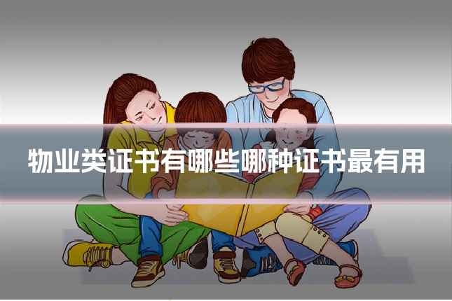 物业类证书有哪些哪种证书最有用