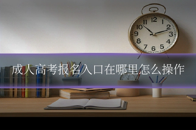 成人高考报名入口在哪里怎么操作