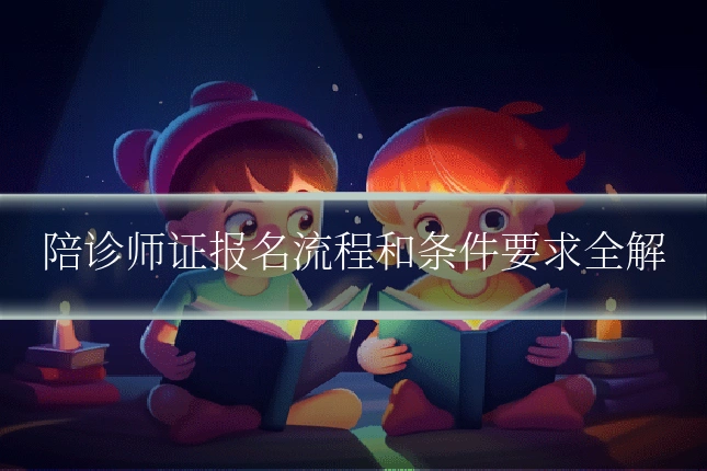 陪诊师证报名流程和条件要求全解