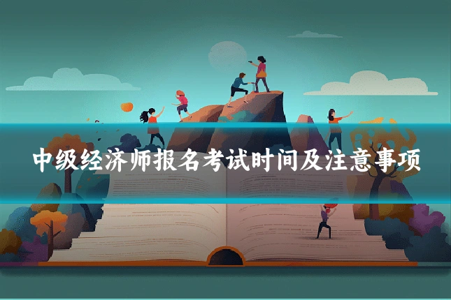 中级经济师报名考试时间及注意事项