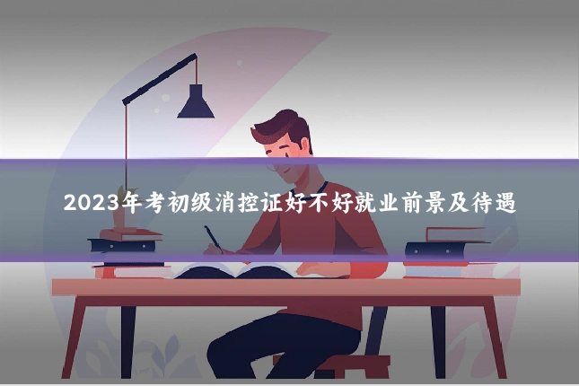 2023年考初级消控证好不好就业前景及待遇