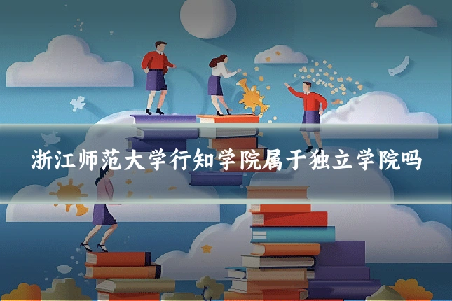 浙江师范大学行知学院属于独立学院吗