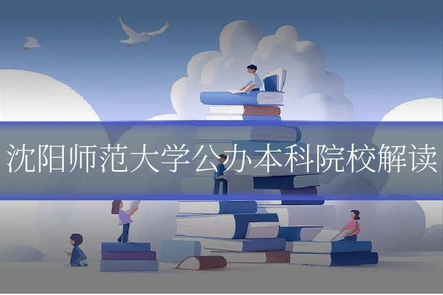 沈阳师范大学公办本科院校解读