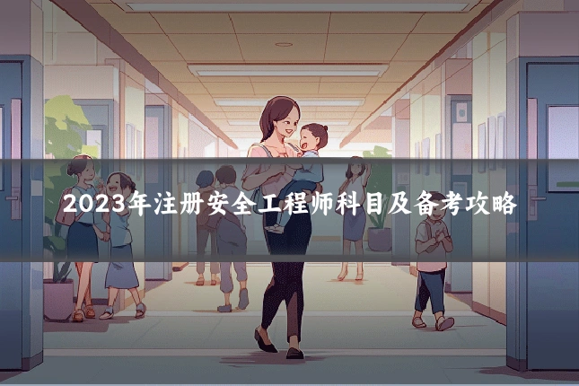 2023年注册安全工程师科目及备考攻略
