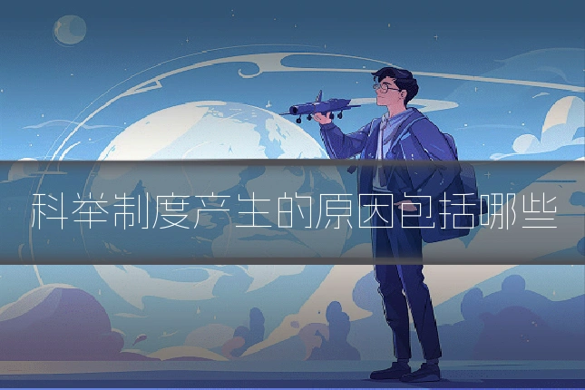 科举制度产生的原因包括哪些