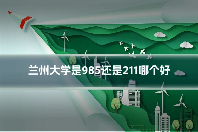 兰州大学是985还是211哪个好