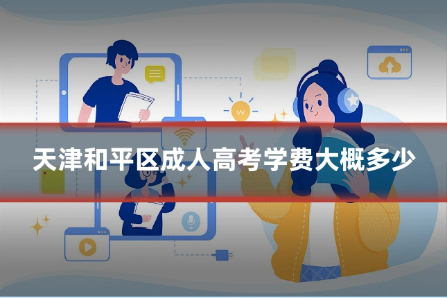 天津和平区成人高考学费大概多少