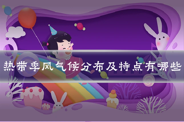 热带季风气候分布及特点有哪些