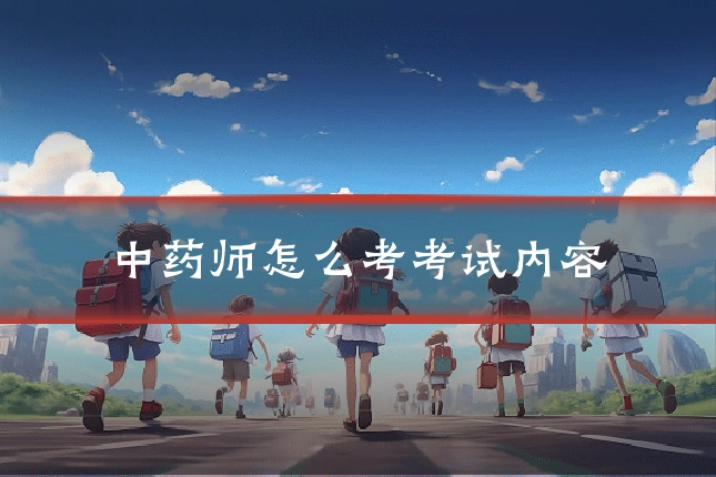 中药师怎么考考试内容
