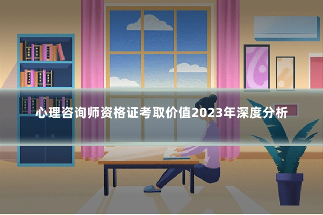 心理咨询师资格证考取价值2023年深度分析