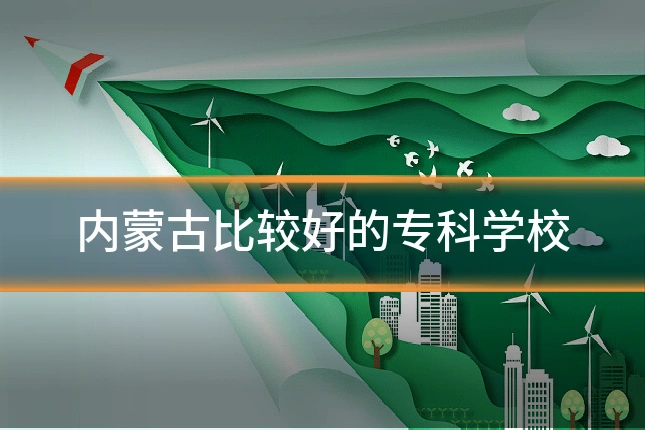 内蒙古比较好的专科学校