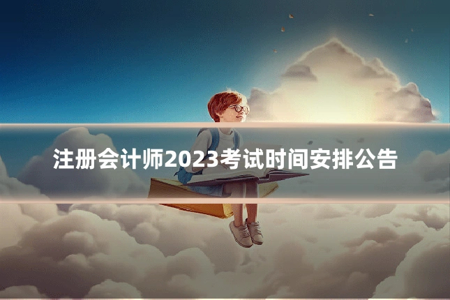 注册会计师2023考试时间安排公告