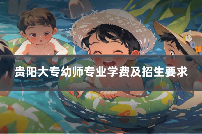 贵阳大专幼师专业学费及招生要求