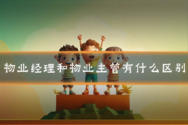 物业经理和物业主管有什么区别