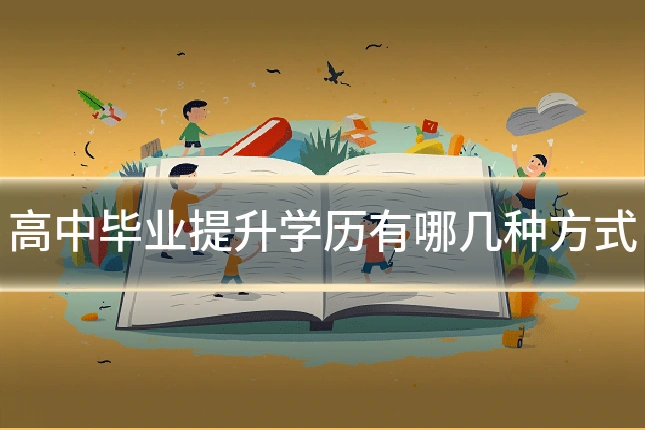 高中毕业提升学历有哪几种方式