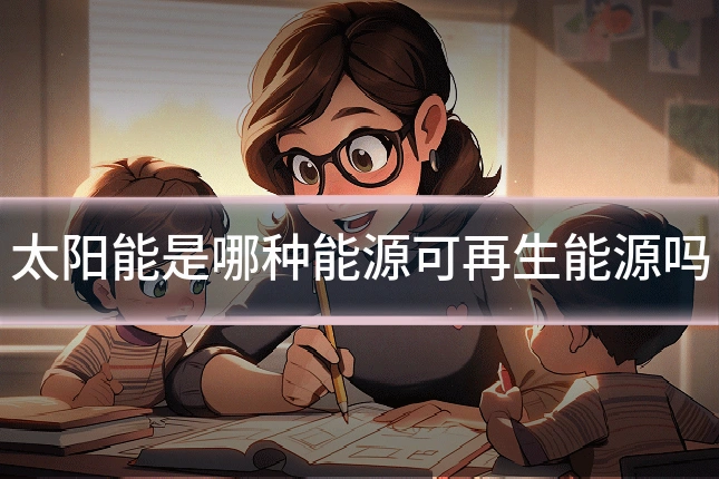 太阳能是哪种能源可再生能源吗