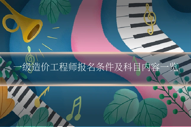 一级造价工程师报名条件及科目内容一览