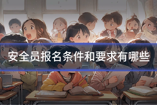安全员报名条件和要求有哪些