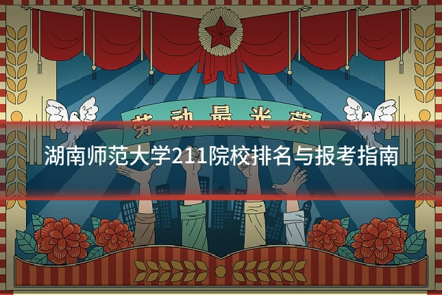 湖南师范大学211院校排名与报考指南