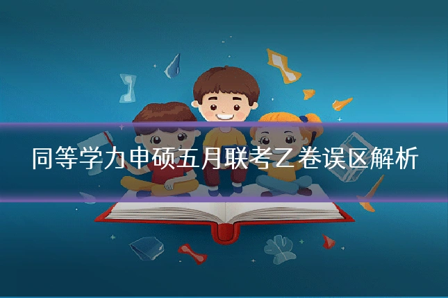 同等学力申硕五月联考乙卷误区解析