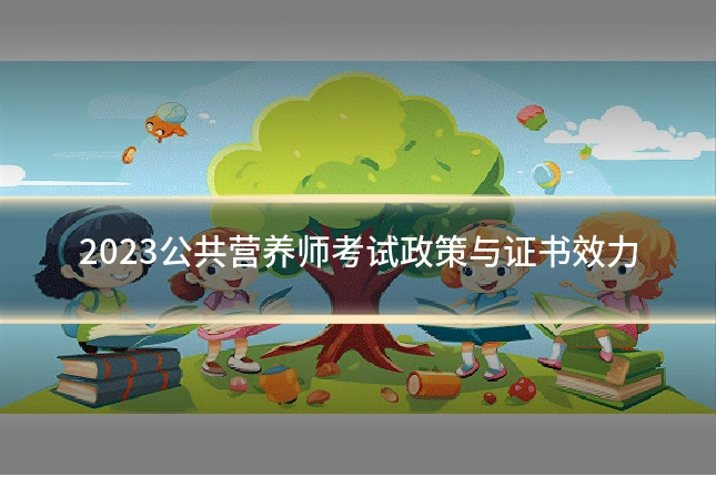 2023公共营养师考试政策与证书效力
