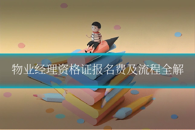 物业经理资格证报名费及流程全解