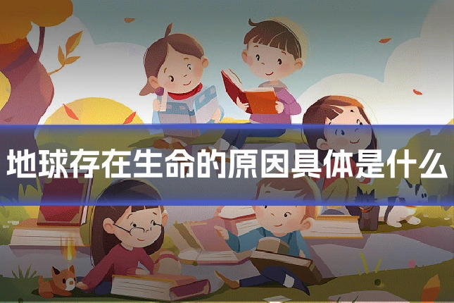 地球存在生命的原因具体是什么
