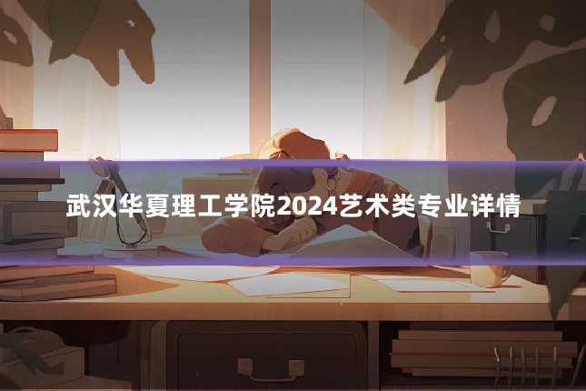 武汉华夏理工学院2024艺术类专业详情