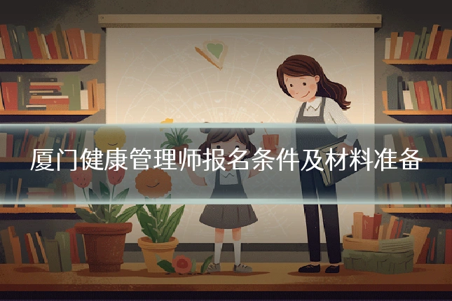 厦门健康管理师报名条件及材料准备