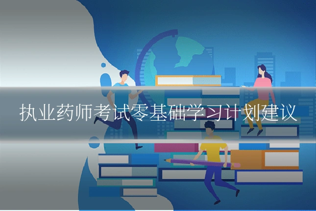 执业药师考试零基础学习计划建议