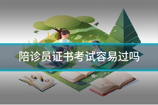陪诊员证书考试容易过吗